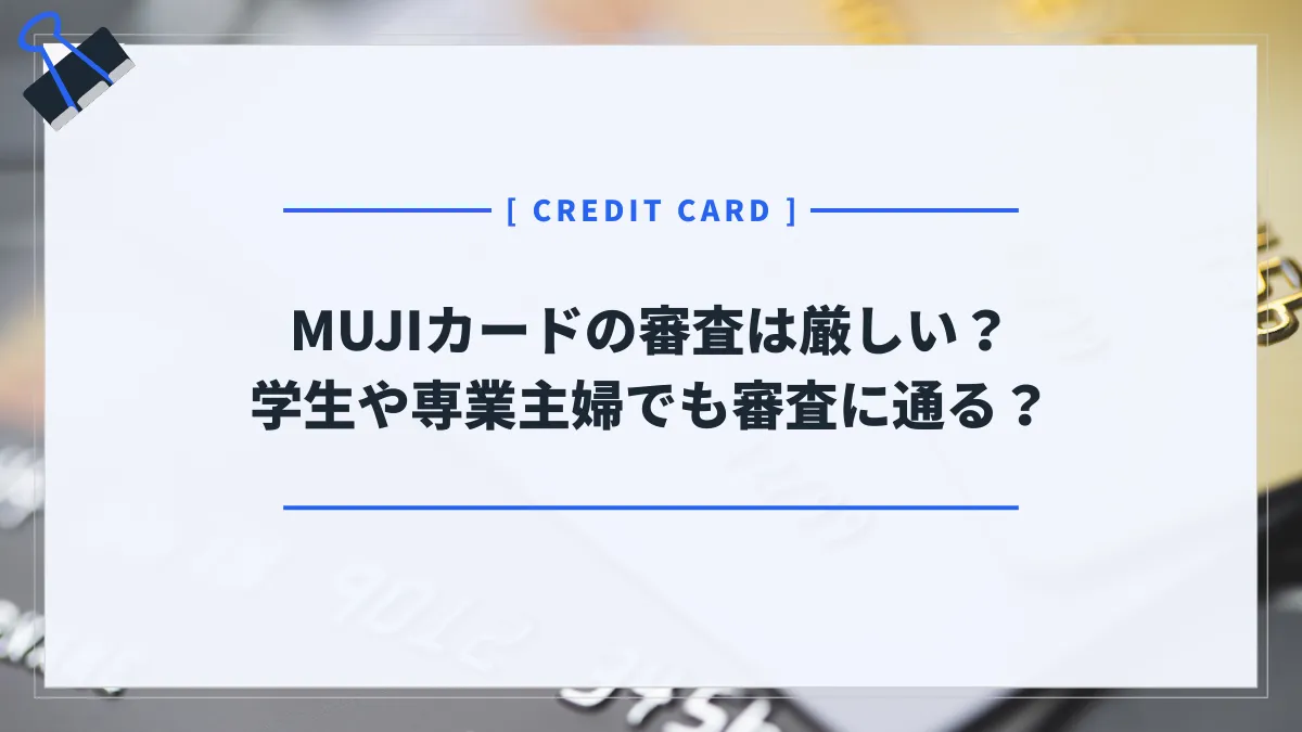 MUJIカードの審査は厳しい？学生・専業主婦でも通る？審査項目やその基準を解説 - クレジットカード・ナビ